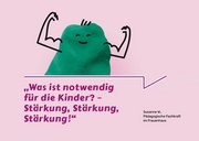Gr&uuml;nes Knetm&auml;nnchen l&auml;sst Muskelarme spielen, darunter Zitat von Susanne W., p&auml;dagogische Fachkraft im Frauenhaus: Was ist wichtig f&uuml;r die Kinder? St&auml;rkung, St&auml;rkung St&auml;rkung!"