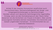D. Hecht, Juristin Frauenhauskoordinierung: "Art.31 der Istanbul-Konvention verpflichtet auch Deutschland dazu,Partnerschaftsgewalt bei Sorge- und Umgangsentscheidungen zu ber&uuml;cksichtigen. Dar&uuml;ber setzen sich deutsche Familiengerichte regelm&auml;&szlig;ig hinweg, wenn sie den Kontaktanspruch des T&auml;ters h&ouml;her bewerten als die Sicherheit von Frauen & Kindern. &Uuml;ber solche erzwungenen Kontakte k&ouml;nnen Gewaltt&auml;ter ihre Kontrolle und Gewalt ungehindert fortsetzen - im Schlimmstfall bis zur t&ouml;dlichen Eskalation."
